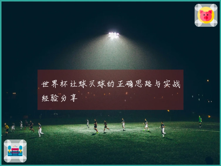 世界杯让球买球的正确思路与实战经验分享