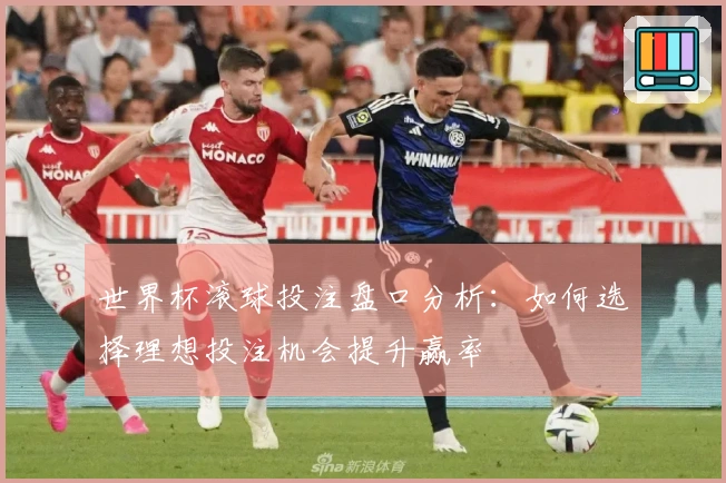 世界杯滚球投注盘口分析：如何选择理想投注机会提升赢率