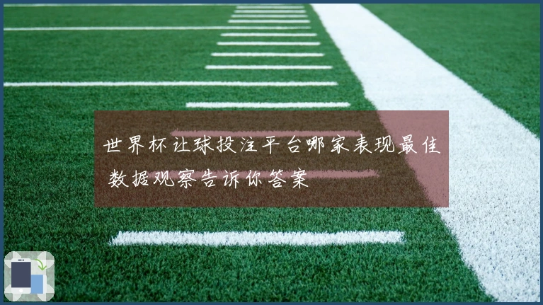 世界杯让球投注平台哪家表现最佳 数据观察告诉你答案